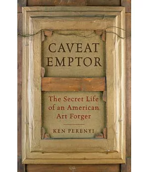 Caveat Emptor: The Secret Life of an American Art Forger