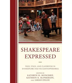 Shakespeare Expressed: Page, Stage, and Classroom in Shakespeare and His Contemporaries