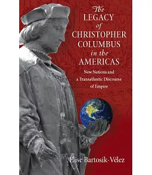 The Legacy of Christopher Columbus in the Americas: New Nations and a Transatlantic Discourse of Empire