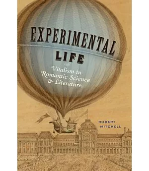 Experimental Life: Vitalism in Romantic Science and Literature