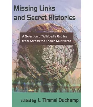 Missing Links and Secret Histories: A Selection of Wikipedia Entries from Across the Known Multiverse