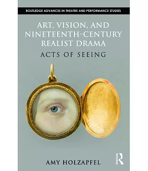 Art, Vision, and Nineteenth-Century Realist Drama: Acts of Seeing