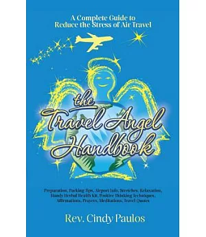 The Travel Angel Handbook: A Guide to Reduce the Stress of Air Travel: Preparation, Packing Tips, Airport Info, Stretches, Relax