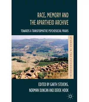 Race, Memory and the Apartheid Archive: Towards a Transformative Psychosocial Praxis