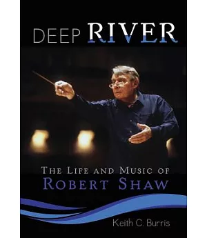 Deep River: The Life and Music of Robert Shaw