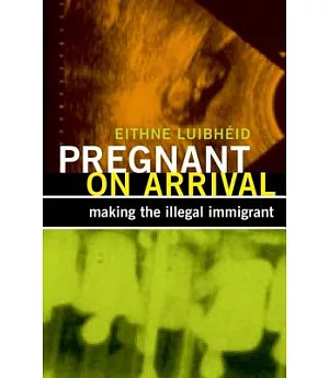 Pregnant on Arrival: Making the Illegal Immigrant