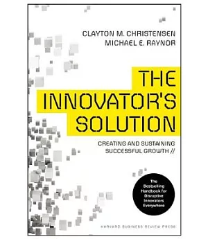 The Innovator’s Solution: Creating and Sustaining Successful Growth