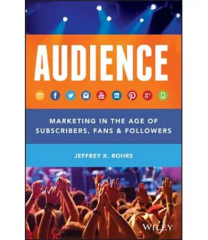 AUDIENCE: Marketing in the Age of Subscribers, Fans & Followers