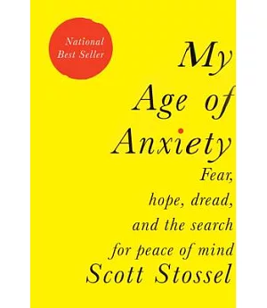 My Age of Anxiety: Fear, Hope, Dread, and the Search for Peace of Mind