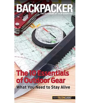 Backpacker The 10 Essentials of Outdoor Gear: What You Need to Stay Alive