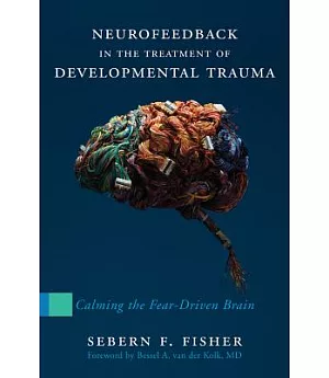 Neurofeedback in the Treatment of Developmental Trauma: Calming the Fear-Driven Brain