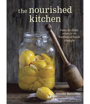 The Nourished Kitchen: Farm-to-Table Recipes for the Traditional Foods Lifestyle Featuring Bone Broths, Fermented Vegetables, Gr