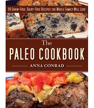 The Paleo Cookbook: 90 Grain-Free, Dairy-Free Recipes the Whole Family Will Love