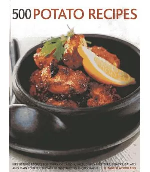 500 Potato Recipes: Irresistible Recipes for Every Occasion, Including Appetizers, Snacks, Salads and Main Courses, Shown in 500