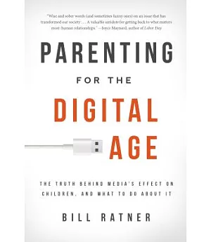 Parenting for the Digital Age: The Truth Behind Media’s Effect on Children, and What to Do About It