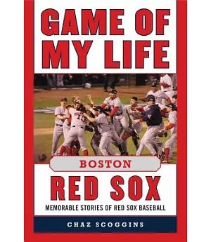 Game of My Life Boston Red Sox: Memorable Stories of Red Sox Baseball