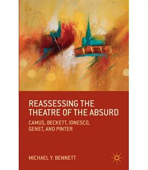 Reassessing the Theatre of the Absurd: Camus, Beckett, Ionesco, Genet, and Pinter