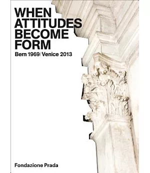 When Attitudes Become Form: Bern 1969/Venice 2013
