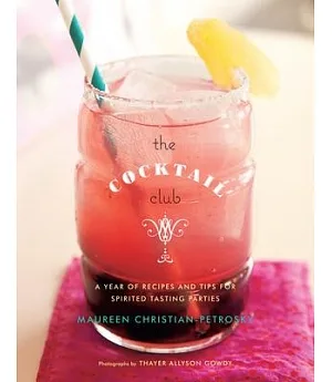 The Cocktail Club: A Year of Recipes and Tips for Spirited Tasting Parties