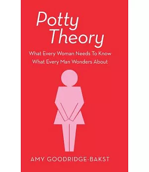 Potty Theory: What Every Woman Needs to Know What Every Man Wonders About