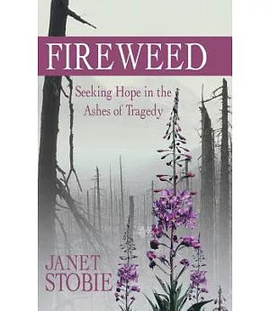 Fireweed: Seeking Hope in the Ashes of Tragedy