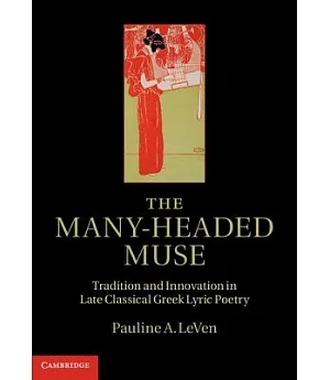 The Many-Headed Muse: Tradition and Innovation in Late Classical Greek Lyric Poetry