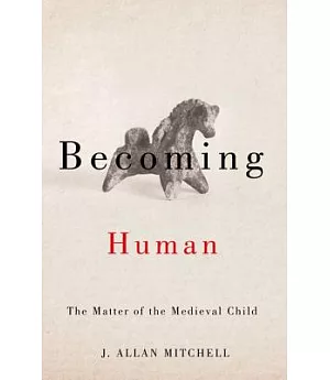 Becoming Human: The Matter of the Medieval Child