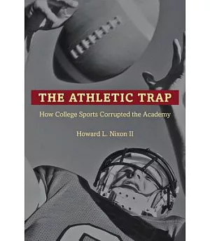 The Athletic Trap: How College Sports Corrupted the Academy