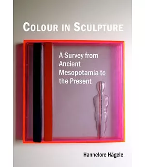 Colour in Sculpture: A Survey from Ancient Mesopotamia to the Present