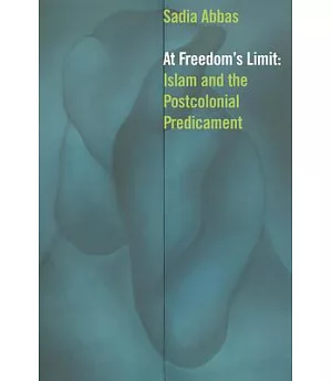 At Freedom’s Limit: Islam and the Postcolonial Predicament