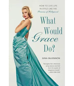 What Would Grace Do?: How to Live Life in Style Like the Princess of Hollywood