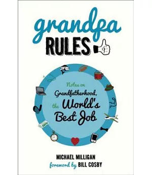 Grandpa Rules: Notes on Grandfatherhood, the World’s Best Job