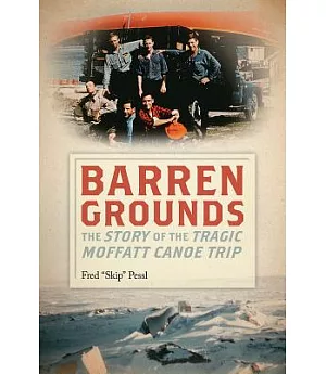 Barren Grounds: The Story of the Tragic Moffatt Canoe Trip