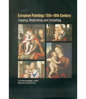 European Paintings 15th-18th Century: Copying, Replicating and Emulating: CATS Proceedings, I, 2012