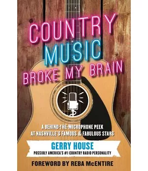 Country Music Broke My Brain: A Behind-the-Microphone Peek at Nashville’s Famous and Fabulous Stars