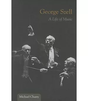 George Szell: A Life of Music