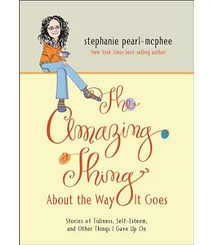 The Amazing Thing About the Way It Goes: Stories of Tidiness, Self-Esteem, and Other Things I Gave Up On