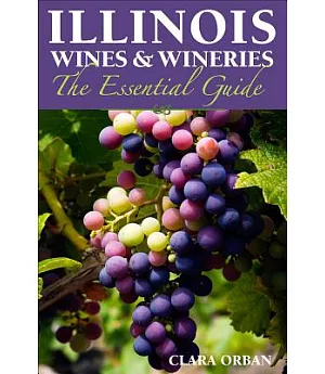 Illinois Wines & Wineries: The Essential Guide