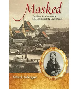 Masked: The Life of Anna Leonowens, Schoolmistress at the Court of Siam
