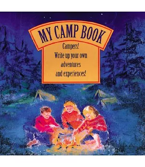 My Camp Book: Campers! Write Up Your Own Adventures and Experiences!