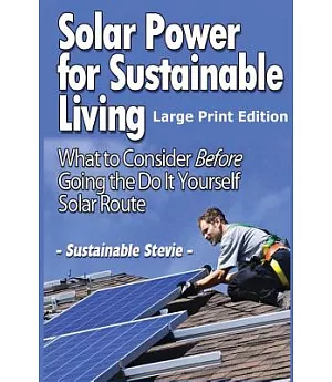 Solar Power for Sustainable Living: What to Consider Before Going the Do It Yourself Solar Route