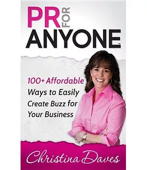 PR for Anyone: 100+ Affordable Ways to Easily Create Buzz for Your Business