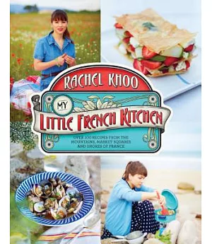 My Little French Kitchen: Over 100 Recipes from the Mountains, Market Squares, and Shores of France