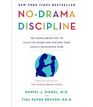 No-Drama Discipline: The Whole-Brain Way to Calm the Chaos and Nurture Your Child’s Developing Mind