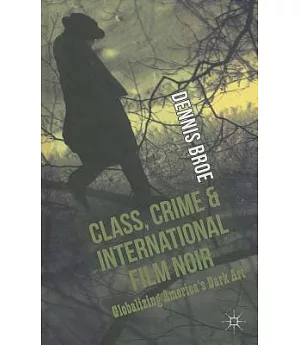 Class, Crime and International Film Noir: Globalizing America’s Dark Art