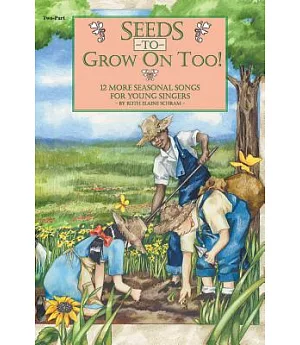 Seeds to Grow On Too!: 12 More Seasonal Songs for Young Singers