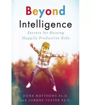 Beyond Intelligence: Secrets for Raising Happily Productive Kids