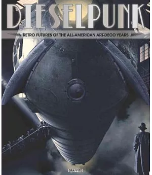 Dieselpunk: Retro Futures of the All-American Art Deco Years