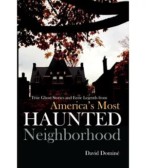 America’s Most Haunted Neighborhood: True Ghost Stories and Eerie Legends