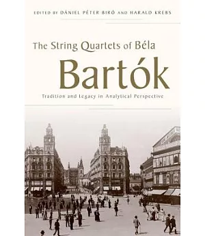 The String Quartets of Béla Bartók: Tradition and Legacy in Analytical Perspective